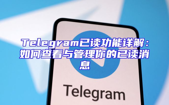 Telegram已读功能详解：如何查看与管理你的已读消息