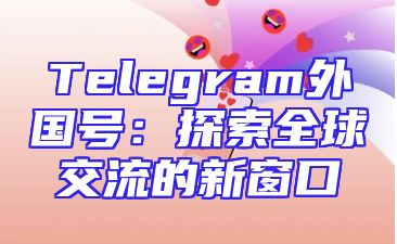 Telegram外国号：探索全球交流的新窗口