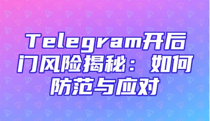 Telegram开后门风险揭秘：如何防范与应对