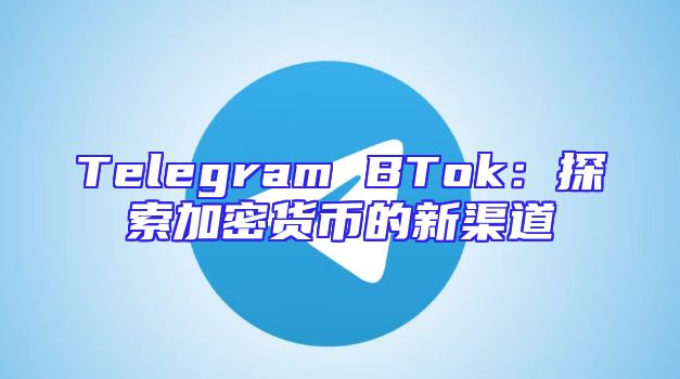 Telegram BTok：探索加密货币的新渠道