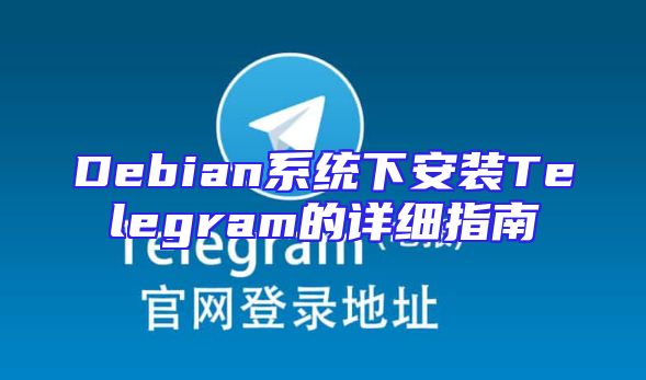 Debian系统下安装Telegram的详细指南