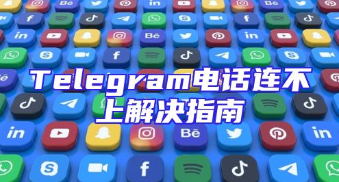 Telegram电话连不上解决指南