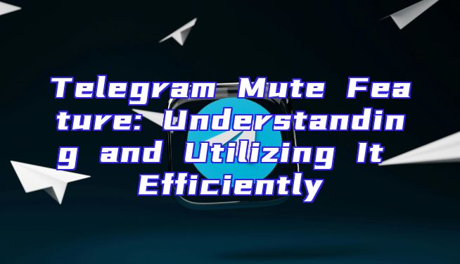 Telegram Mute Feature: Understanding and Utilizing It Efficiently