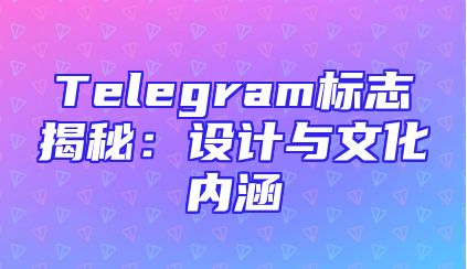 Telegram标志揭秘：设计与文化内涵