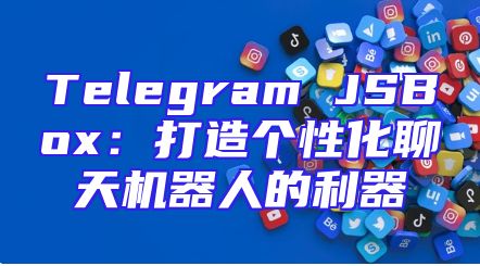 Telegram JSBox：打造个性化聊天机器人的利器