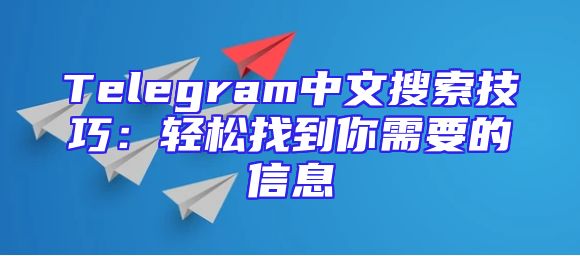 Telegram中文搜索技巧：轻松找到你需要的信息