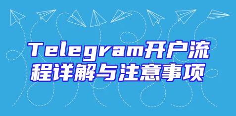 Telegram开户流程详解与注意事项