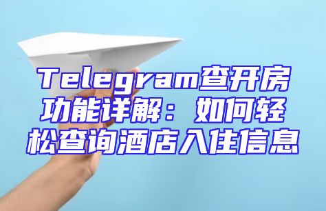 Telegram查开房功能详解：如何轻松查询酒店入住信息