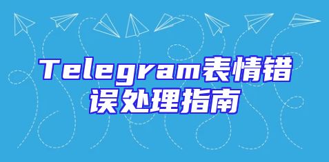 Telegram表情错误处理指南