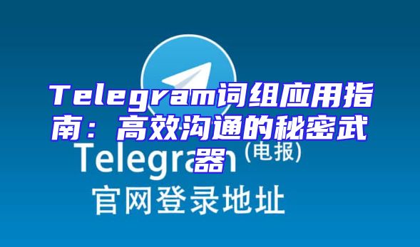 Telegram词组应用指南：高效沟通的秘密武器