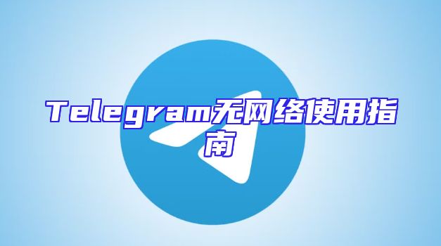 Telegram无网络使用指南