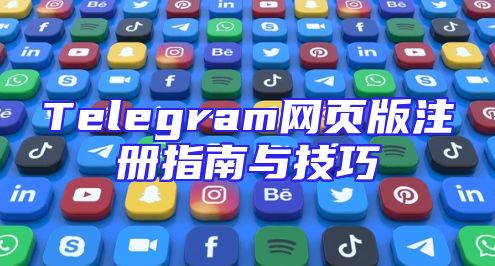 Telegram网页版注册指南与技巧