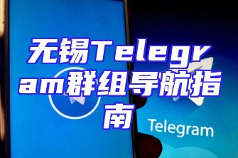 无锡Telegram群组导航指南