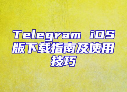 Telegram iOS版下载指南及使用技巧