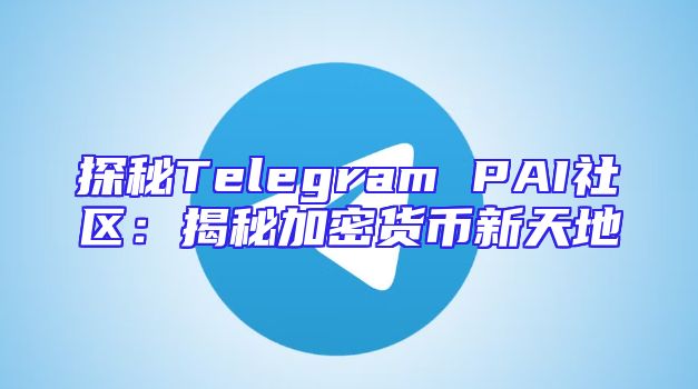探秘Telegram PAI社区：揭秘加密货币新天地