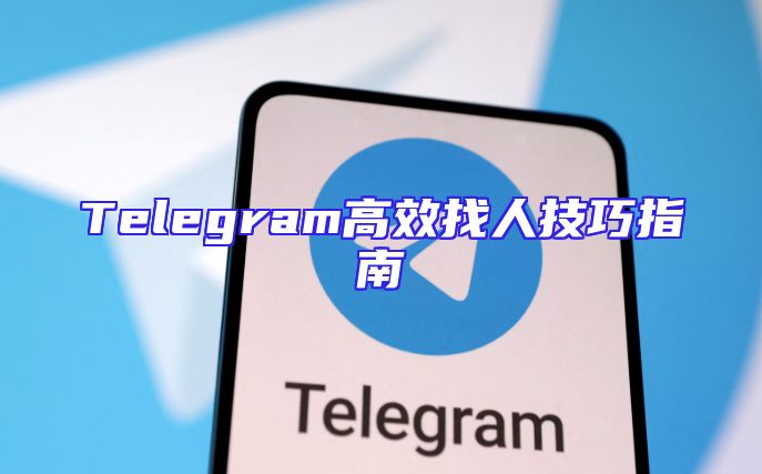 Telegram高效找人技巧指南
