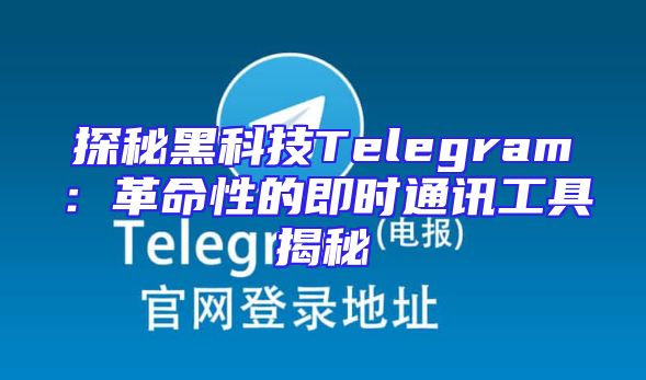 探秘黑科技Telegram：革命性的即时通讯工具揭秘