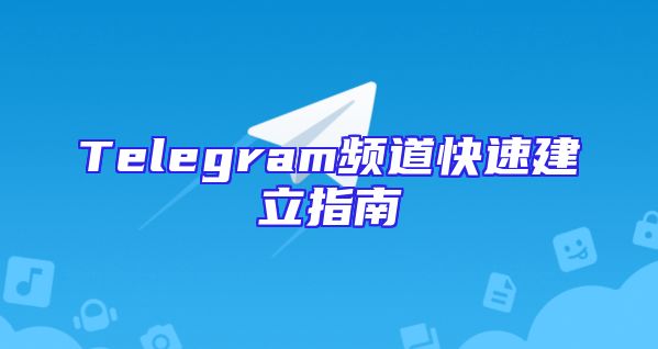 Telegram频道快速建立指南