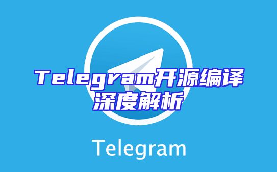 Telegram开源编译深度解析