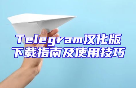 Telegram汉化版下载指南及使用技巧