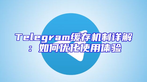 Telegram缓存机制详解：如何优化使用体验