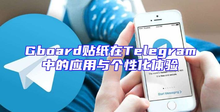 Gboard贴纸在Telegram中的应用与个性化体验