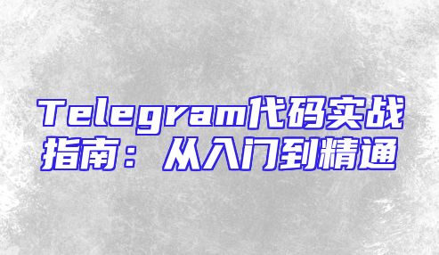 Telegram代码实战指南：从入门到精通