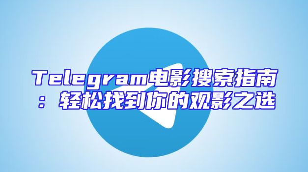 Telegram电影搜索指南：轻松找到你的观影之选