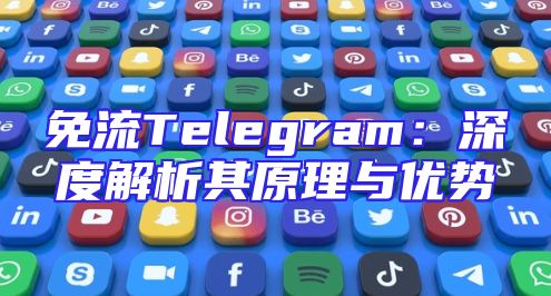 免流Telegram：深度解析其原理与优势