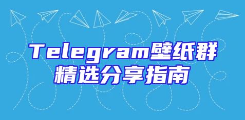 Telegram壁纸群精选分享指南