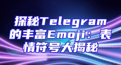 探秘Telegram的丰富Emoji：表情符号大揭秘