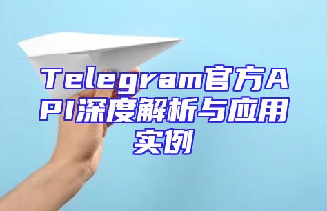 Telegram官方API深度解析与应用实例