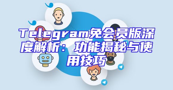Telegram免会员版深度解析：功能揭秘与使用技巧