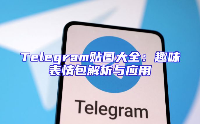 Telegram贴图大全：趣味表情包解析与应用