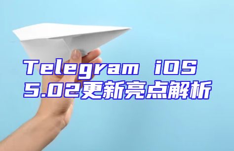 Telegram iOS 5.02更新亮点解析