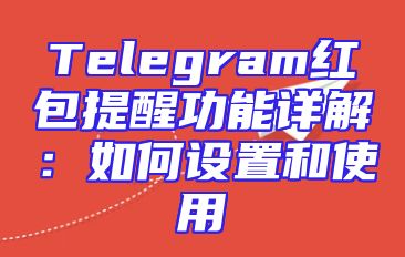 Telegram红包提醒功能详解：如何设置和使用