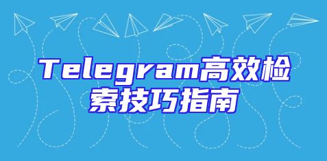 Telegram高效检索技巧指南