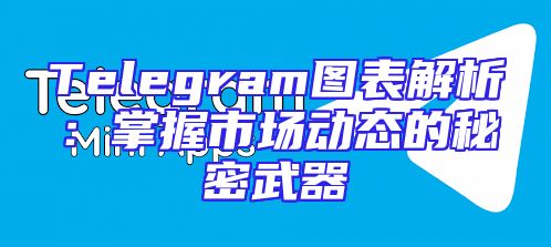 Telegram图表解析：掌握市场动态的秘密武器