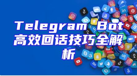 Telegram Bot高效回话技巧全解析