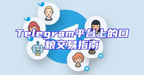Telegram平台上的口粮交易指南