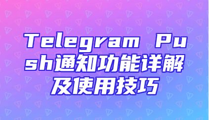 Telegram Push通知功能详解及使用技巧