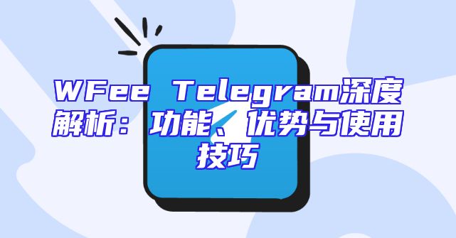 WFee Telegram深度解析：功能、优势与使用技巧