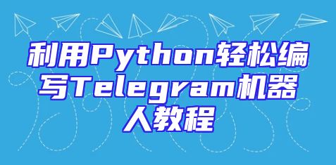 利用Python轻松编写Telegram机器人教程