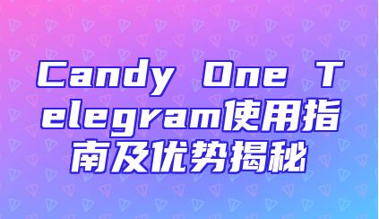 Candy One Telegram使用指南及优势揭秘