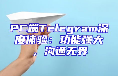 PC端Telegram深度体验：功能强大，沟通无界