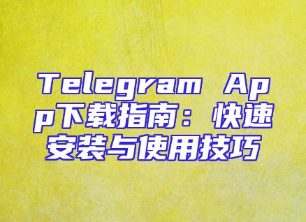 Telegram App下载指南：快速安装与使用技巧
