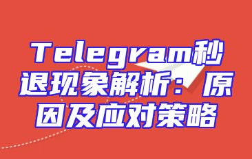 Telegram秒退现象解析：原因及应对策略