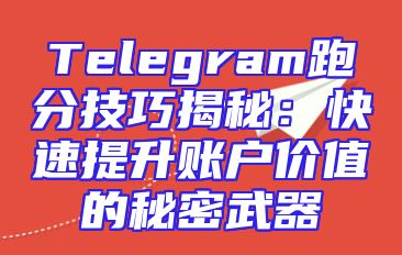 Telegram跑分技巧揭秘：快速提升账户价值的秘密武器