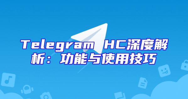 Telegram HC深度解析：功能与使用技巧