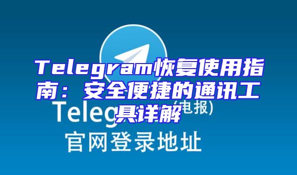 Telegram恢复使用指南：安全便捷的通讯工具详解